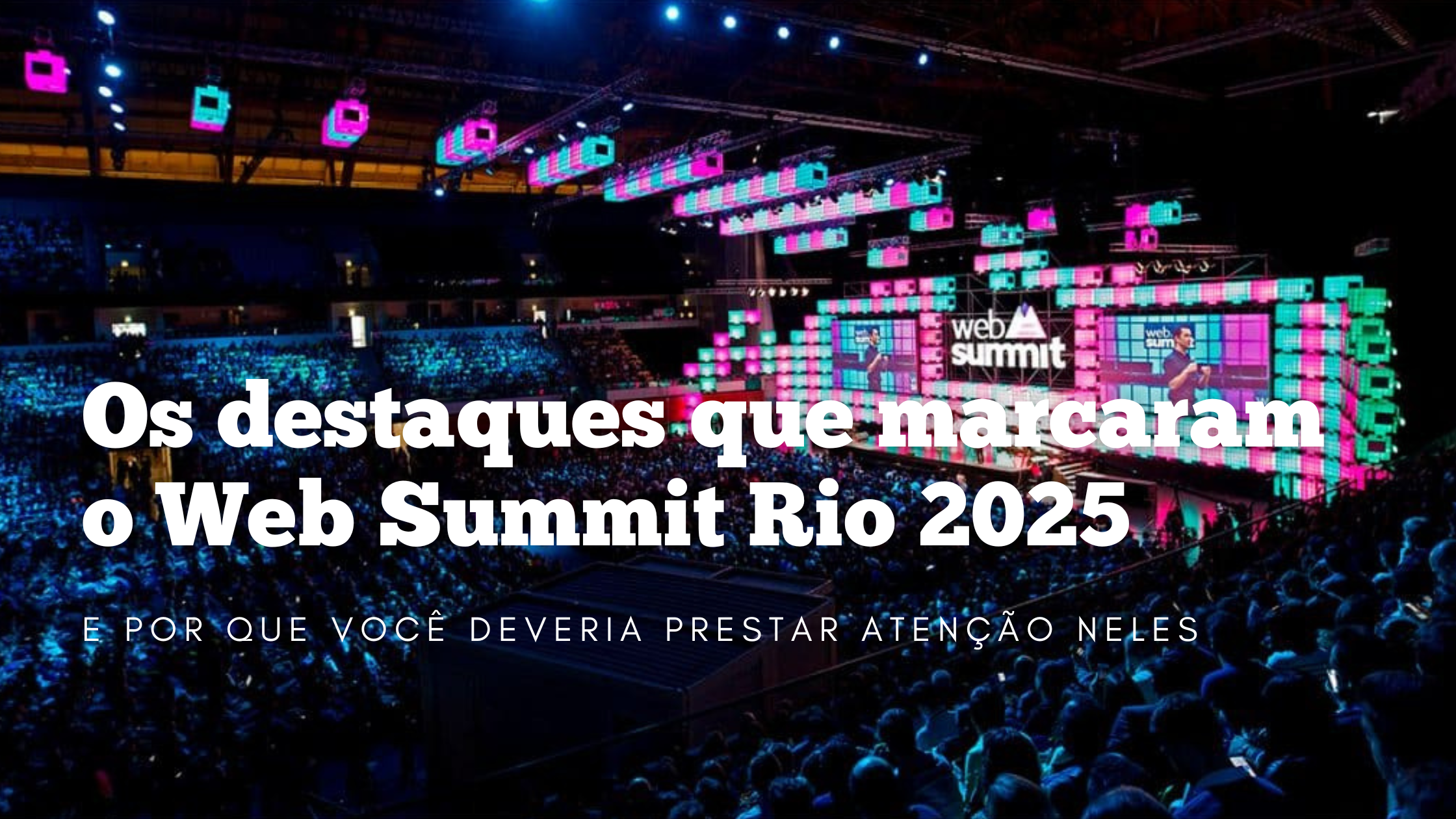 Palco do Wbsummit Rio 2025 com o título Os destaques que marcaram o Web Summit Rio 2025